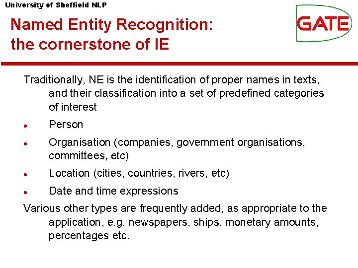 University of Sheffield NLP Named Entity Recognition: the cornerstone of IE Traditionally, NE is