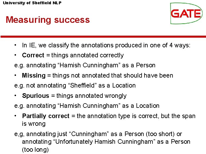 University of Sheffield NLP Measuring success • In IE, we classify the annotations produced