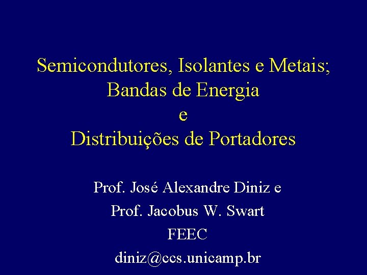 Semicondutores, Isolantes e Metais; Bandas de Energia e Distribuições de Portadores Prof. José Alexandre