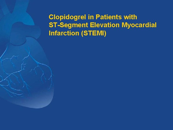 Clopidogrel in Patients with ST-Segment Elevation Myocardial Infarction (STEMI) 