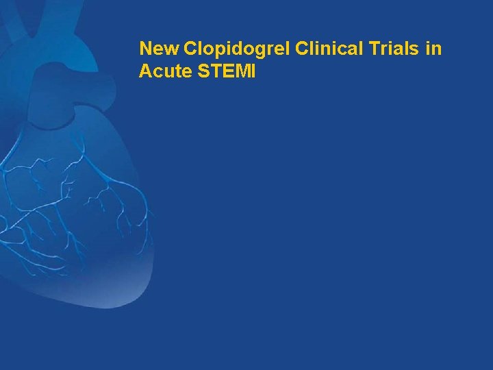 New Clopidogrel Clinical Trials in Acute STEMI 
