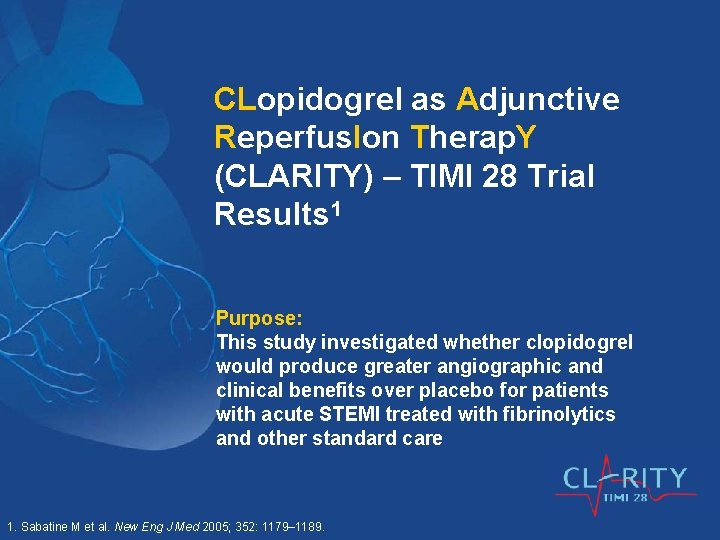 CLopidogrel as Adjunctive Reperfus. Ion Therap. Y (CLARITY) – TIMI 28 Trial Results 1