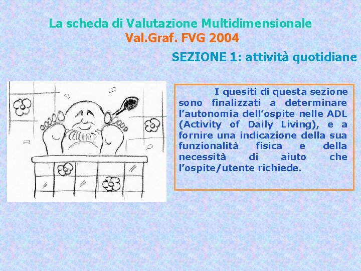 La scheda di Valutazione Multidimensionale Val. Graf. FVG 2004 SEZIONE 1: attività quotidiane I