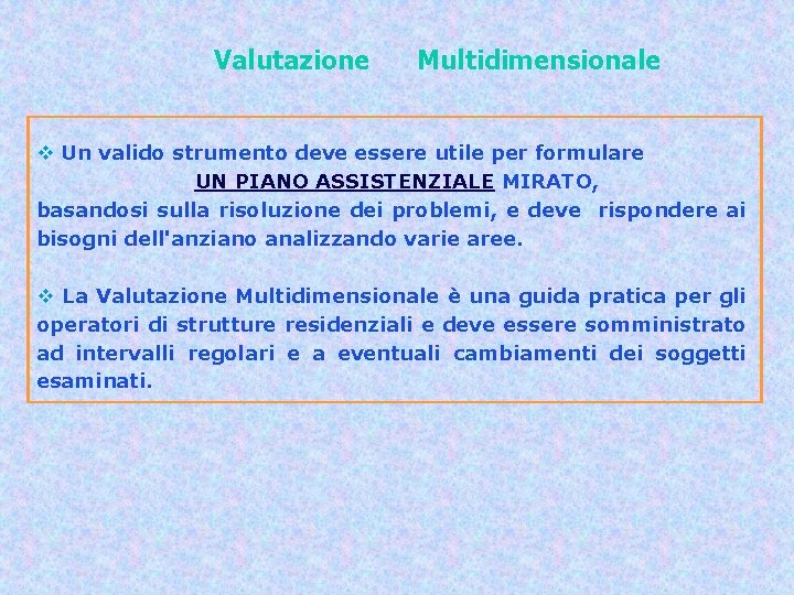 Valutazione Multidimensionale v Un valido strumento deve essere utile per formulare UN PIANO ASSISTENZIALE