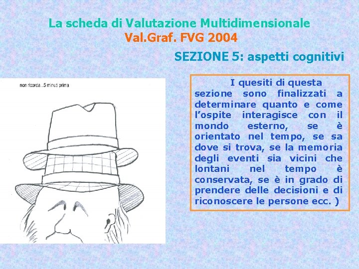 La scheda di Valutazione Multidimensionale Val. Graf. FVG 2004 SEZIONE 5: aspetti cognitivi I