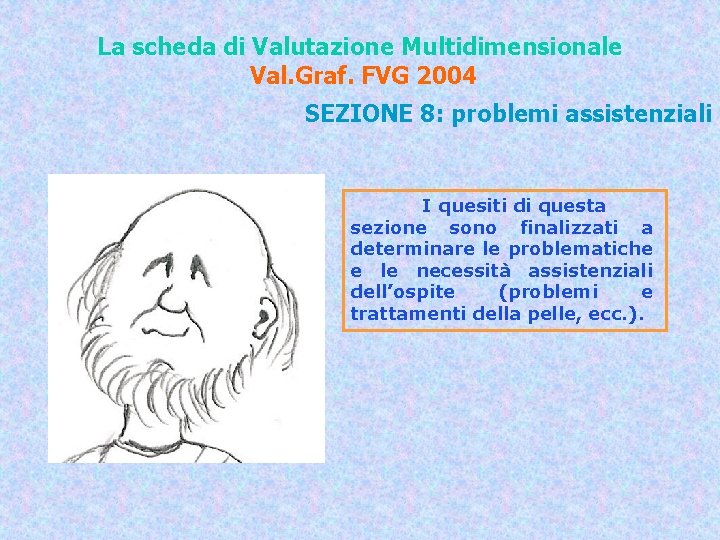 La scheda di Valutazione Multidimensionale Val. Graf. FVG 2004 SEZIONE 8: problemi assistenziali I