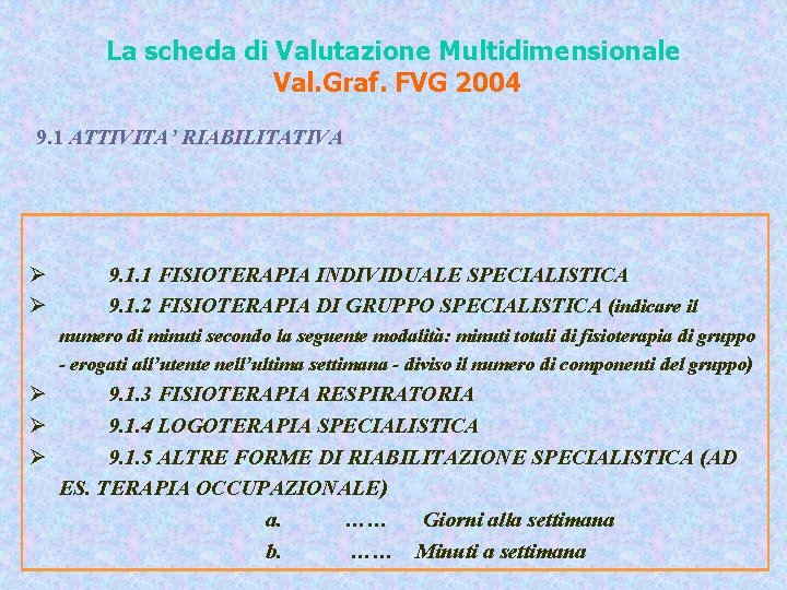 La scheda di Valutazione Multidimensionale Val. Graf. FVG 2004 9. 1 ATTIVITA’ RIABILITATIVA Ø