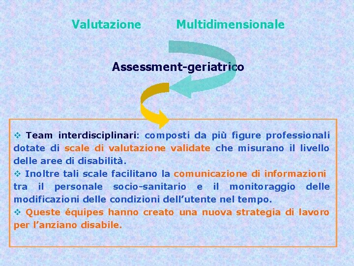 Valutazione Multidimensionale Assessment-geriatrico v Team interdisciplinari: composti da più figure professionali dotate di scale