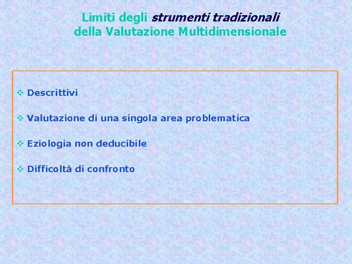 Limiti degli strumenti tradizionali della Valutazione Multidimensionale v Descrittivi v Valutazione di una singola