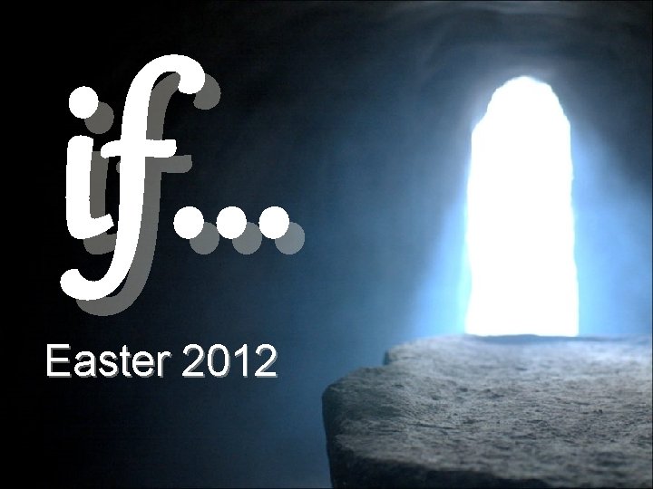 if. . . Easter 2012 