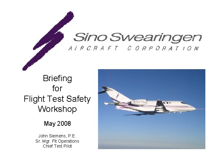 Briefing for Flight Test Safety Workshop May 2008 John Siemens, P. E. Sr. Mgr.