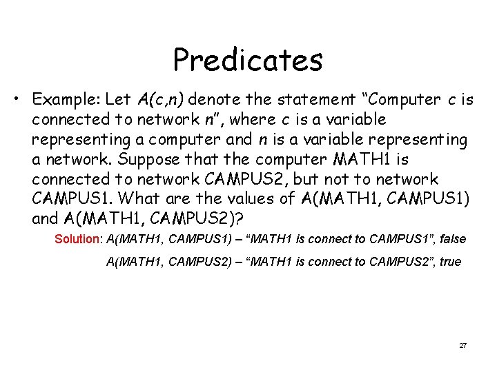 Predicates • Example: Let A(c, n) denote the statement “Computer c is connected to