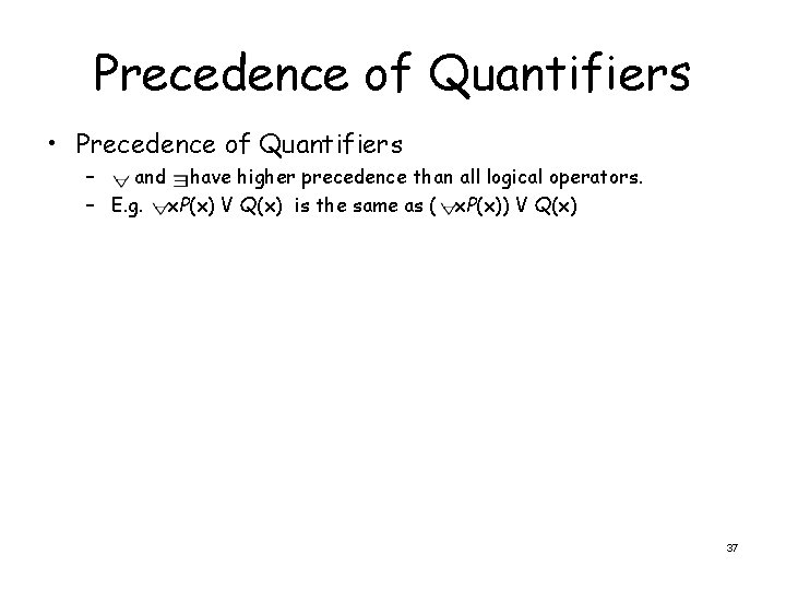 Precedence of Quantifiers • Precedence of Quantifiers – and have higher precedence than all