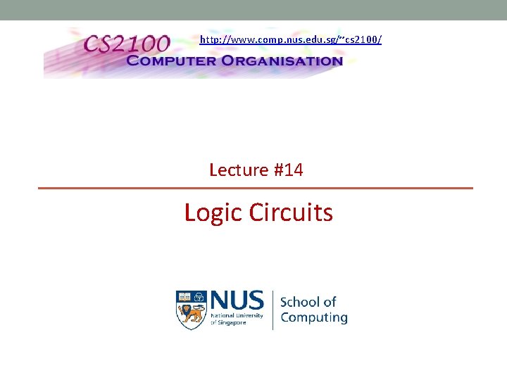 http: //www. comp. nus. edu. sg/~cs 2100/ Lecture #14 Logic Circuits 