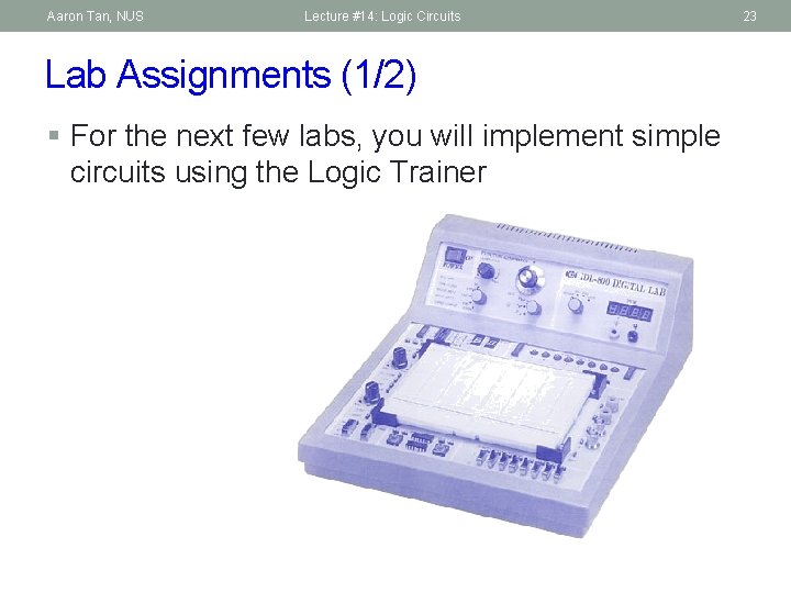 Aaron Tan, NUS Lecture #14: Logic Circuits Lab Assignments (1/2) § For the next
