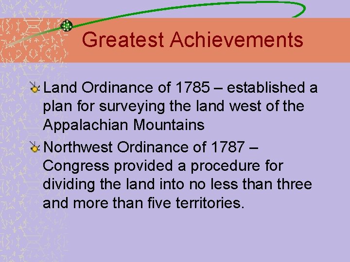 Greatest Achievements Land Ordinance of 1785 – established a plan for surveying the land