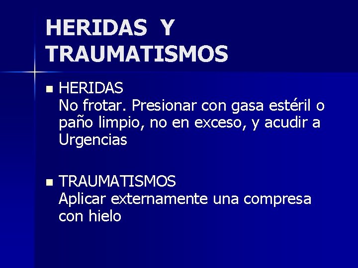 HERIDAS Y TRAUMATISMOS n HERIDAS No frotar. Presionar con gasa estéril o paño limpio,