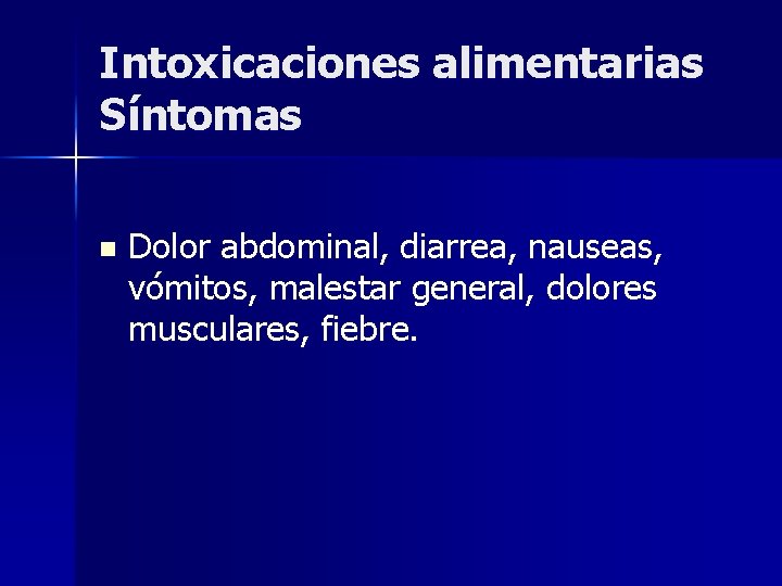 Intoxicaciones alimentarias Síntomas n Dolor abdominal, diarrea, nauseas, vómitos, malestar general, dolores musculares, fiebre.