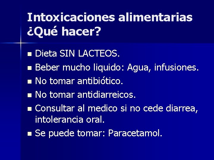 Intoxicaciones alimentarias ¿Qué hacer? Dieta SIN LACTEOS. n Beber mucho liquido: Agua, infusiones. n