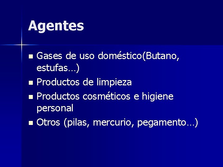 Agentes Gases de uso doméstico(Butano, estufas…) n Productos de limpieza n Productos cosméticos e