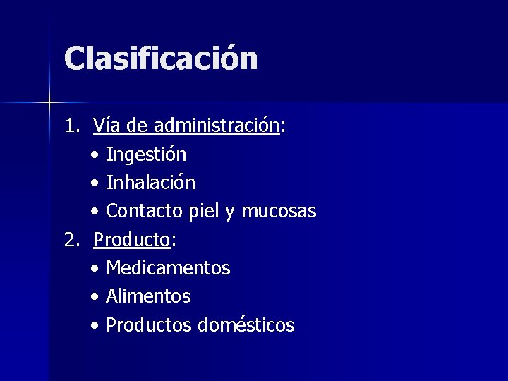 Clasificación 1. Vía de administración: • Ingestión • Inhalación • Contacto piel y mucosas