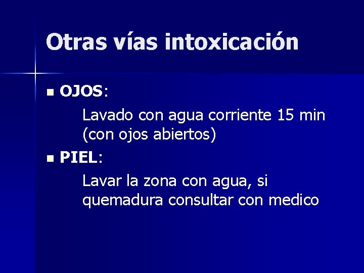 Otras vías intoxicación OJOS: Lavado con agua corriente 15 min (con ojos abiertos) n