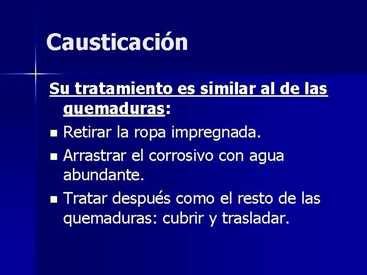 Causticación Su tratamiento es similar al de las quemaduras: n Retirar la ropa impregnada.