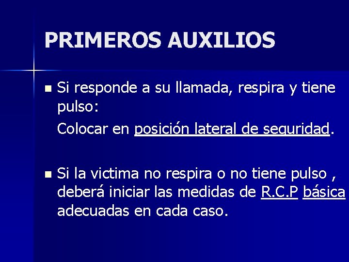 PRIMEROS AUXILIOS n Si responde a su llamada, respira y tiene pulso: Colocar en