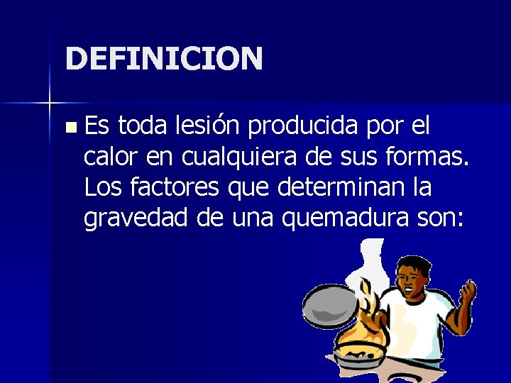 DEFINICION n Es toda lesión producida por el calor en cualquiera de sus formas.