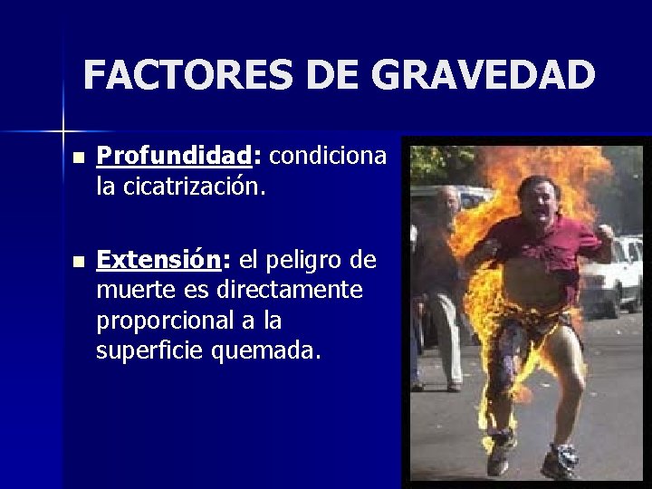 FACTORES DE GRAVEDAD n Profundidad: condiciona la cicatrización. n Extensión: el peligro de muerte