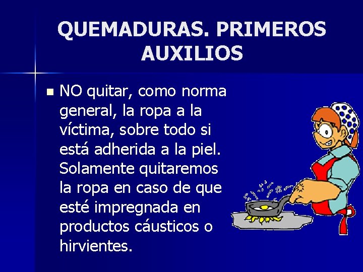 QUEMADURAS. PRIMEROS AUXILIOS n NO quitar, como norma general, la ropa a la víctima,