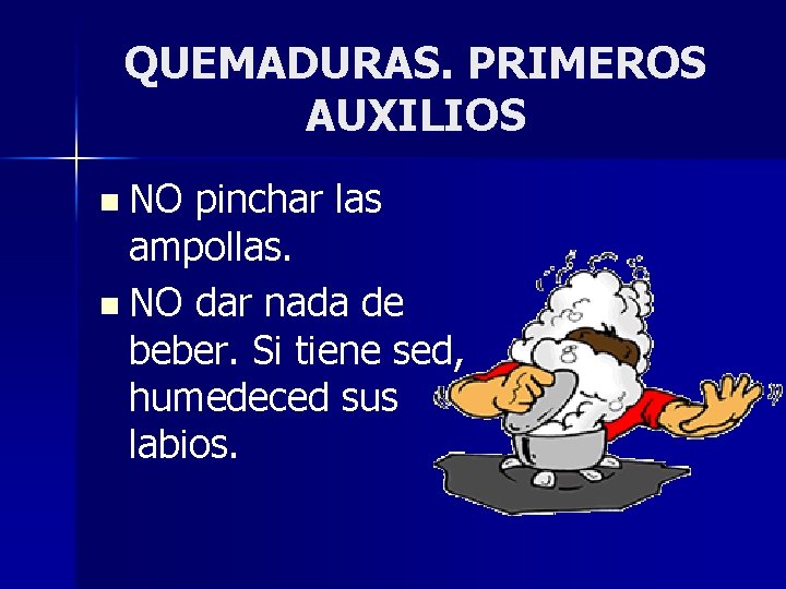 QUEMADURAS. PRIMEROS AUXILIOS n NO pinchar las ampollas. n NO dar nada de beber.