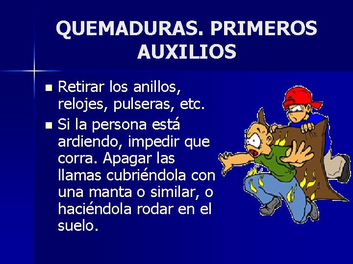 QUEMADURAS. PRIMEROS AUXILIOS Retirar los anillos, relojes, pulseras, etc. n Si la persona está