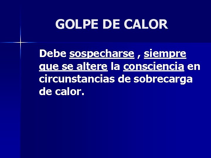 GOLPE DE CALOR Debe sospecharse , siempre que se altere la consciencia en circunstancias