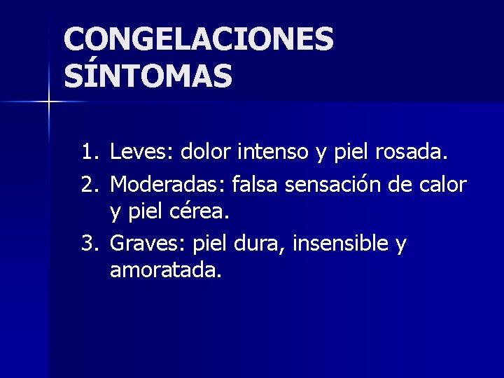 CONGELACIONES SÍNTOMAS 1. Leves: dolor intenso y piel rosada. 2. Moderadas: falsa sensación de