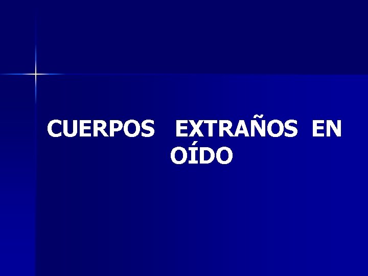 CUERPOS EXTRAÑOS EN OÍDO 