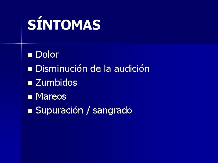 SÍNTOMAS Dolor n Disminución de la audición n Zumbidos n Mareos n Supuración /