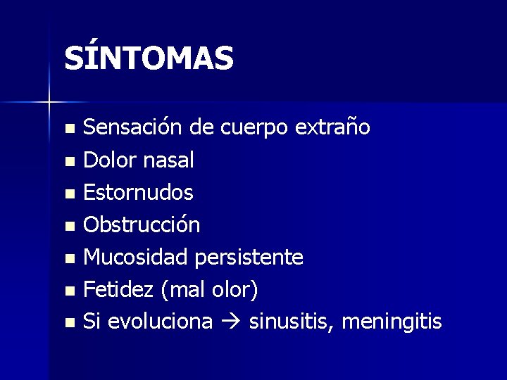 SÍNTOMAS Sensación de cuerpo extraño n Dolor nasal n Estornudos n Obstrucción n Mucosidad