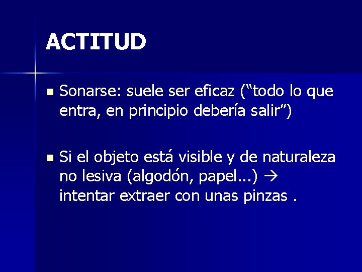 ACTITUD n Sonarse: suele ser eficaz (“todo lo que entra, en principio debería salir”)