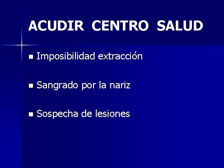 ACUDIR CENTRO SALUD n Imposibilidad extracción n Sangrado por la nariz n Sospecha de