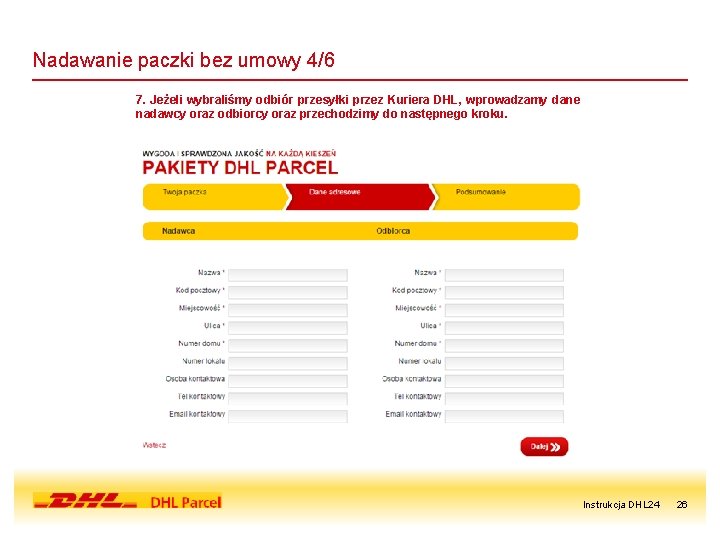 Nadawanie paczki bez umowy 4/6 7. Jeżeli wybraliśmy odbiór przesyłki przez Kuriera DHL, wprowadzamy