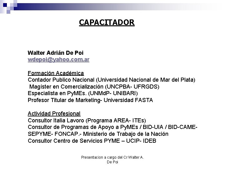 CAPACITADOR Walter Adrián De Poi wdepoi@yahoo. com. ar Formación Académica Contador Publico Nacional (Universidad