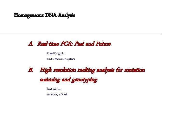 Homogeneous DNA Analysis A. Real-time PCR: Past and Future Russell Higuchi Roche Molecular Systems