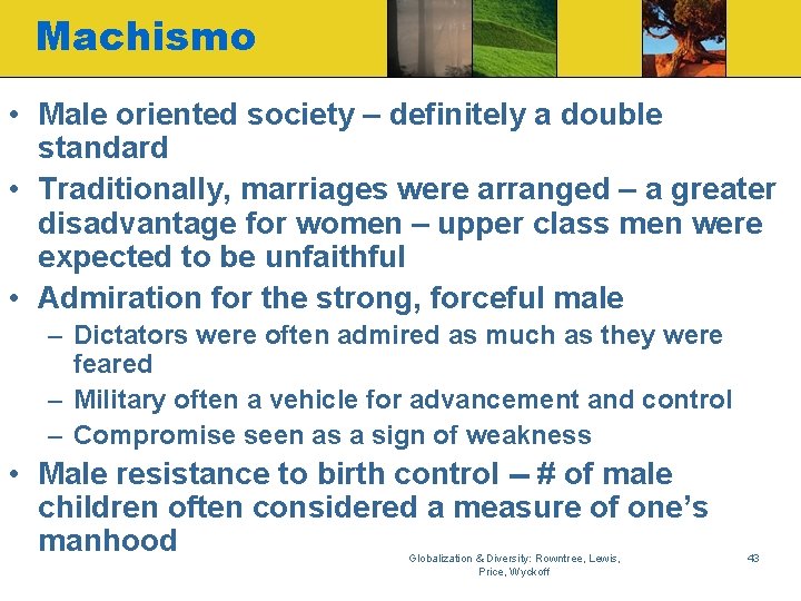 Machismo • Male oriented society – definitely a double standard • Traditionally, marriages were