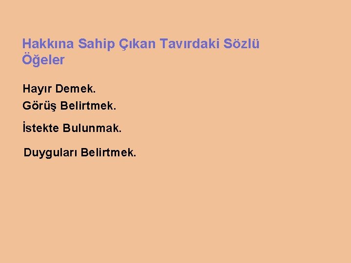 Hakkına Sahip Çıkan Tavırdaki Sözlü Öğeler Hayır Demek. Görüş Belirtmek. İstekte Bulunmak. Duyguları Belirtmek. Hakkına Sahip Çıkan Tavırdaki Sözlü Öğeler Hayır Demek. Görüş Belirtmek. İstekte Bulunmak. Duyguları Belirtmek.