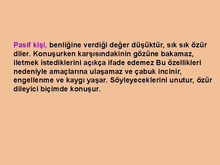 Pasif kişi, benliğine verdiği değer düşüktür, sık özür diler. Konuşurken karşısındakinin gözüne bakamaz, iletmek Pasif kişi, benliğine verdiği değer düşüktür, sık özür diler. Konuşurken karşısındakinin gözüne bakamaz, iletmek