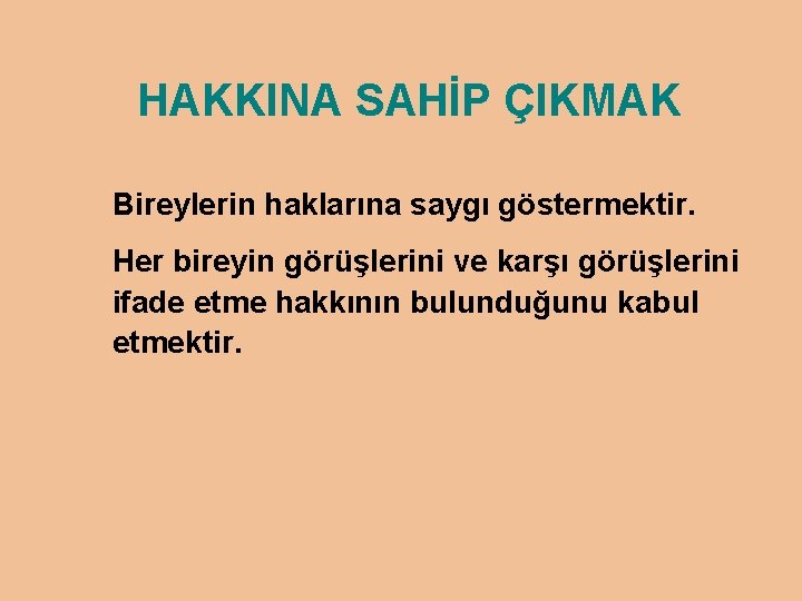 HAKKINA SAHİP ÇIKMAK Bireylerin haklarına saygı göstermektir. Her bireyin görüşlerini ve karşı görüşlerini ifade