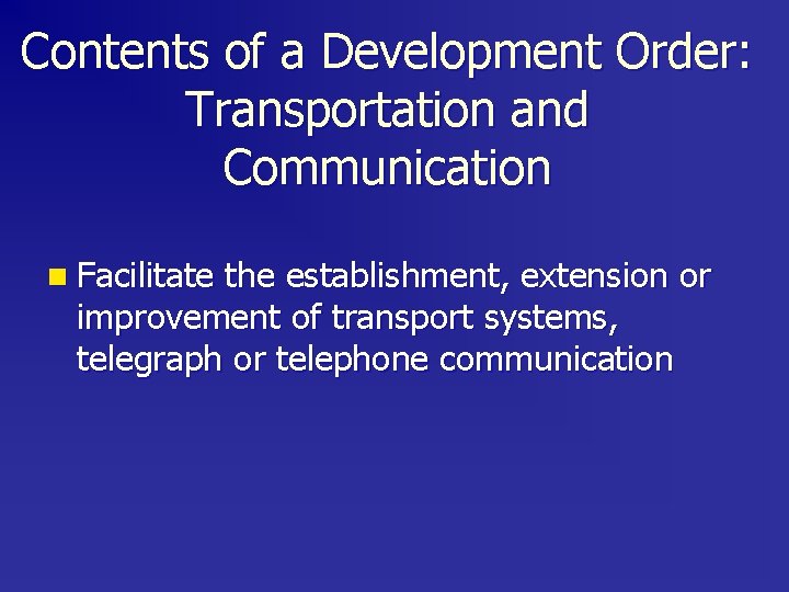 Contents of a Development Order: Transportation and Communication n Facilitate the establishment, extension or