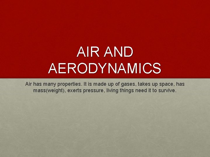 AIR AND AERODYNAMICS Air has many properties. It is made up of gases, takes