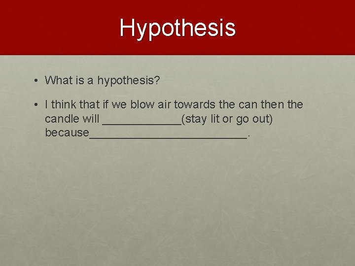 Hypothesis • What is a hypothesis? • I think that if we blow air